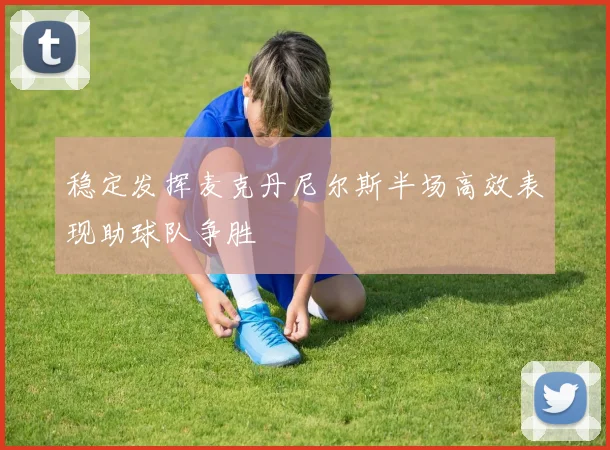 稳定发挥麦克丹尼尔斯半场高效表现助球队争胜