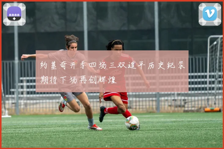 约基奇开季四场三双追平历史纪录期待下场再创辉煌