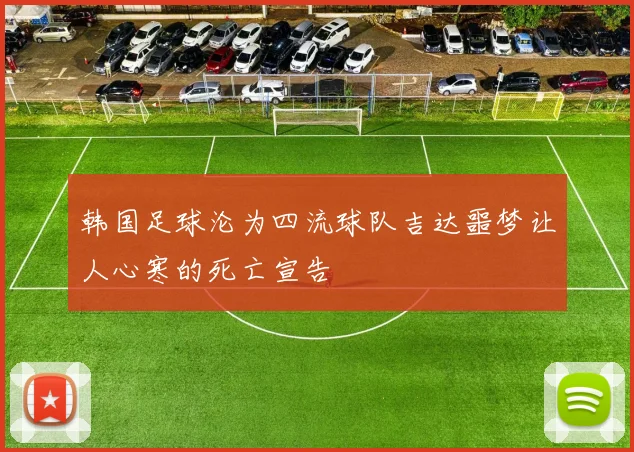 韩国足球沦为四流球队吉达噩梦让人心寒的死亡宣告