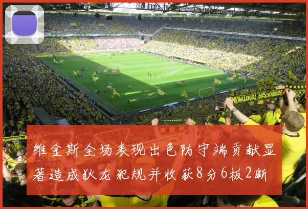 维金斯全场表现出色防守端贡献显著造成狄龙犯规并收获8分6板2断