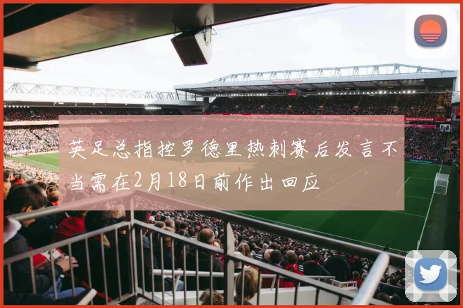 英足总指控罗德里热刺赛后发言不当需在2月18日前作出回应