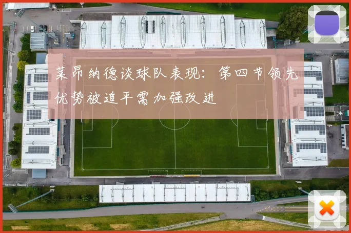 莱昂纳德谈球队表现：第四节领先优势被追平需加强改进